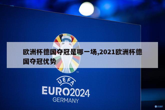 欧洲杯德国夺冠是哪一场,2021欧洲杯德国夺冠优势